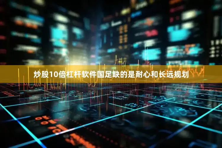 炒股10倍杠杆软件国足缺的是耐心和长远规划