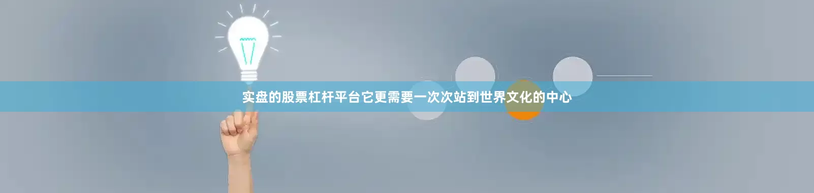 实盘的股票杠杆平台它更需要一次次站到世界文化的中心