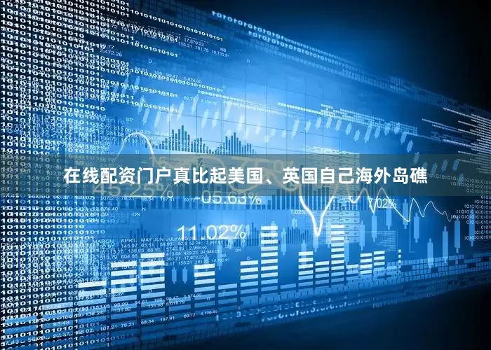 在线配资门户真比起美国、英国自己海外岛礁